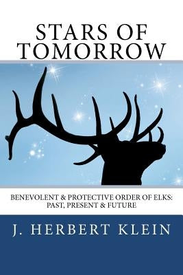 Stars of Tomorrow: Benevolent & Protective Order of Elks: Past, Present & Future. by Klein, J. Herbert