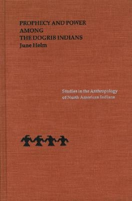 Prophecy and Power Among the Dogrib Indians by Helm, June