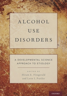 Alcohol Use Disorders: A Developmental Science Approach to Etiology by Fitzgerald, Hiram E.