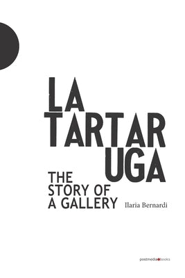 La Tartaruga. The Story of a Gallery by Notini, Sylvia