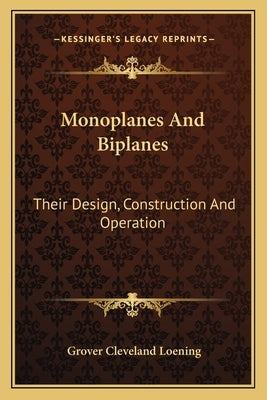 Monoplanes and Biplanes: Their Design, Construction and Operation by Loening, Grover Cleveland