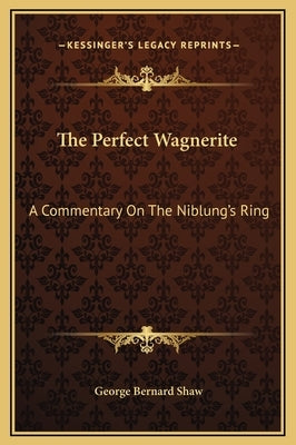 The Perfect Wagnerite: A Commentary On The Niblung's Ring by Shaw, George Bernard