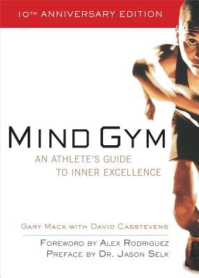 Mind Gym: An Athlete's Guide to Inner Excellence by Mack, Gary