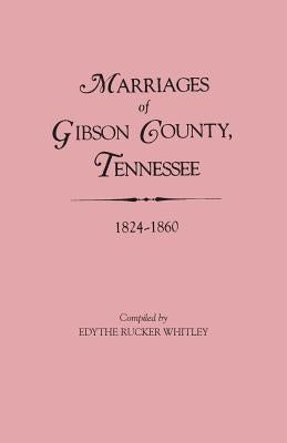 Marriages of Gibson County, Tennessee, 1824-1860 by Whitley, Edythe Rucker