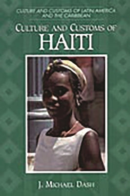 Culture and Customs of Haiti by Dash, J. Michael