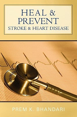 Heal & Prevent Stroke & Heart Disease by Bhandari, Prem K.