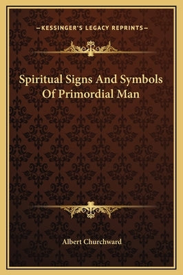 Spiritual Signs and Symbols of Primordial Man by Churchward, Albert