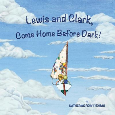 Lewis and Clark, Come Home Before Dark! by Thomas, Katherine Fenn