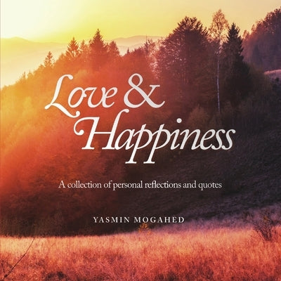 Love & Happiness: A collection of personal reflections and quotes by Mogahed, Yasmin
