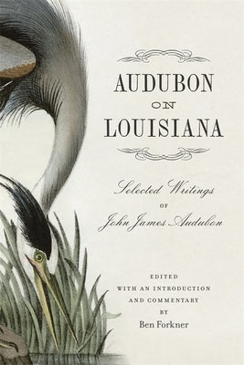 Audubon on Louisiana: Selected Writings of John James Audubon by Forkner, Ben