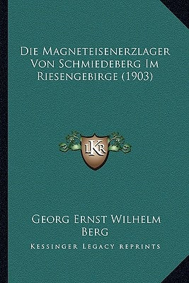 Die Magneteisenerzlager Von Schmiedeberg Im Riesengebirge (1903) by Berg, Georg Ernst Wilhelm