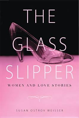 The Glass Slipper: Women and Love Stories by Weisser, Susan Ostrov