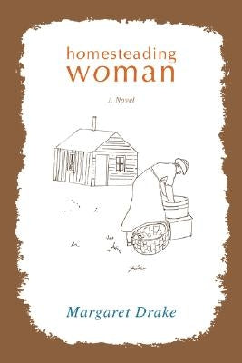 Homesteading Woman by Drake, Margaret