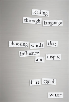 Leading Through Language: Choosing Words That Influence and Inspire by Egnal, Bart