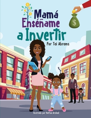 Mamá Enséñame a Invertir (Teach Me How to Invest Mommy) (Spanish Edition) by Arshad, Nafisa