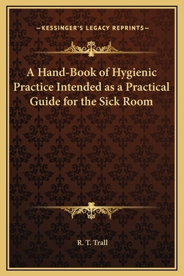 A Hand-Book of Hygienic Practice Intended as a Practical Guide for the Sick Room by Trall, R. T.