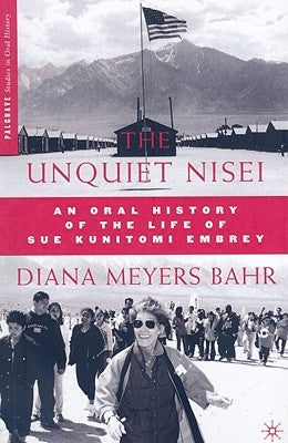The Unquiet Nisei: An Oral History of the Life of Sue Kunitomi Embrey by Bahr, D.