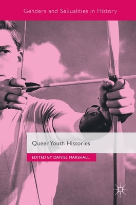 Queer Youth Histories by Marshall, Daniel