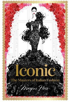 Iconic: The Masters of Italian Fashion by Hess, Megan