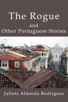 The Rogue and Other Portuguese Stories by Rodrigues, Julieta Almeida