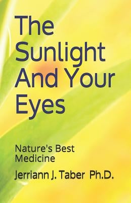 The Sulight And Your Eyes: Natures Best Medicine by Taber PH. D., Jerriann J.