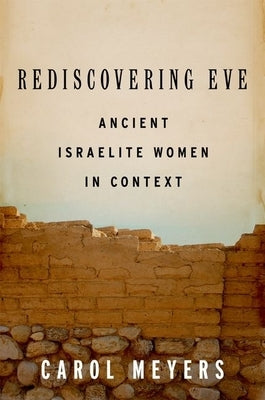 Rediscovering Eve: Ancient Israelite Women in Context by Meyers, Carol