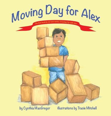 Moving Day for Alex: Book One of the "Growing Up With Alex" Series by MacGregor, Cynthia