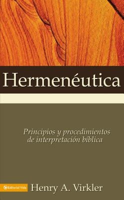 Hermenéutica: Principios Y Procedimientos de Interpretación Bíblica by Virkler, Henry A.