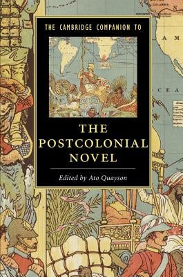 The Cambridge Companion to the Postcolonial Novel by Quayson, Ato