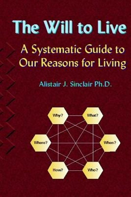 The Will to Live: A Systematic Guide to our Reasons for Living by Sinclair, Alistair J.