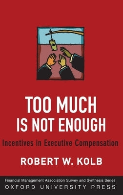 Too Much Is Never Enough: Incentives in Executive Compensation by Kolb, Robert W.