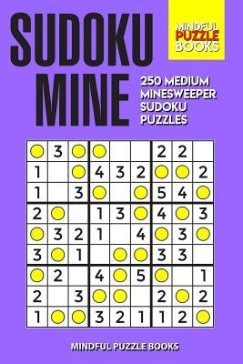 Sudoku Mine: 250 Medium Minesweeper Sudoku Puzzles by Mindful Puzzle Books