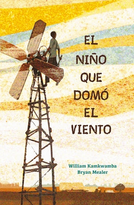 El Niño Que Domó El Viento / The Boy Who Harnessed the Wind by Kamkwamba, William