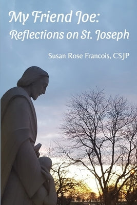 My Friend Joe: Reflections on St. Joseph by Francois, Csjp Susan Rose