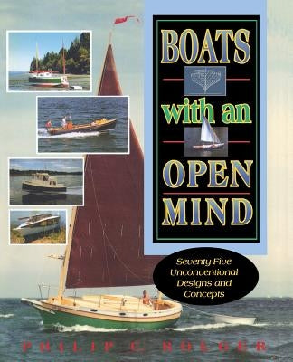 Boats with an Open Mind: Seventy-Five Unconventional Designs and Concepts by Bolger, Philip