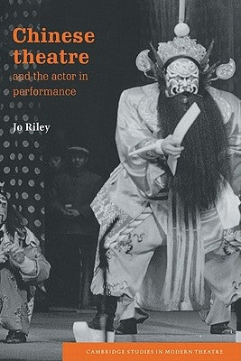 Chinese Theatre and the Actor in Performance by Riley, Jo