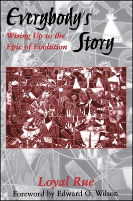 Everybody's Story: Wising Up to the Epic of Evolution by Rue, Loyal