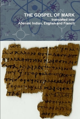 The Gospel of Mark translated into the Abenaki Indian, English and French Languages by Wz&#244;khilain, Pial Pol