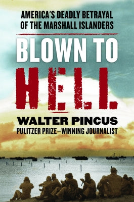 Blown to Hell: America's Deadly Betrayal of the Marshall Islanders by Pincus, Walter