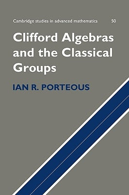 Clifford Algebras and the Classical Groups by Porteous, Ian R.