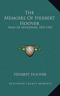 The Memoirs Of Herbert Hoover: Years Of Adventure, 1874-1920 by Hoover, Herbert