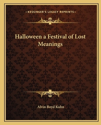 Halloween a Festival of Lost Meanings by Kuhn, Alvin Boyd