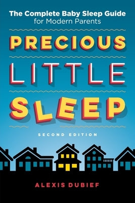 Precious Little Sleep: The Complete Baby Sleep Guide for Modern Parents by Dubief, Alexis