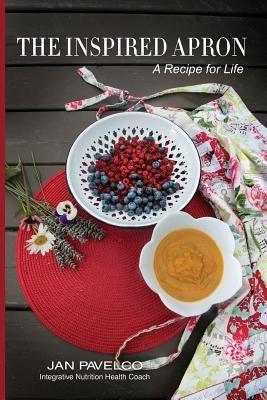 The Inspired Apron: A Recipe for Life by Pavelco, Janice M.