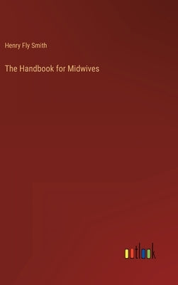 The Handbook for Midwives by Smith, Henry Fly