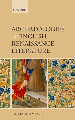 Archaeologies of English Renaissance Literature by Schwyzer, Philip