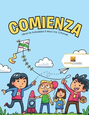 Comienza: Libros De Actividades 5 Años Vol. 1 Formas by Activity Crusades