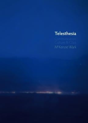 Telesthesia: Communication, Culture and Class by Wark, McKenzie