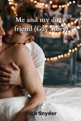 Me and my dirty friend (Gay Story) by Snyder, Jack