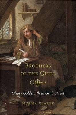 Brothers of the Quill: Oliver Goldsmith in Grub Street by Clarke, Norma